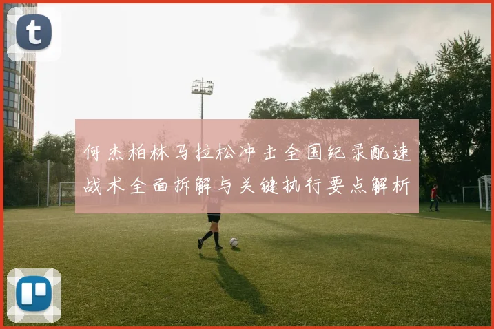 何杰柏林马拉松冲击全国纪录配速战术全面拆解与关键执行要点解析